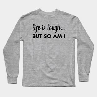 Life is tough but so am I Long Sleeve T-Shirt